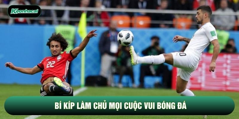 Bí kíp làm chủ mọi cuộc vui bóng đá