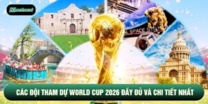 Các Đội Tham Dự World Cup 2026 Đầy Đủ Và Chi Tiết Nhất