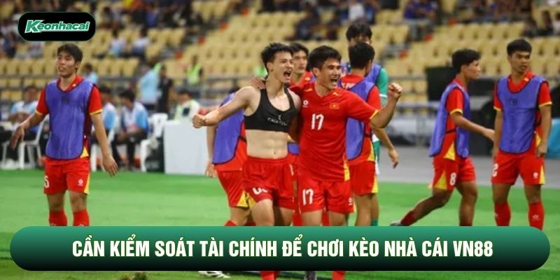 Cần kiểm soát tài chính để chơi kèo nhà cái VN88