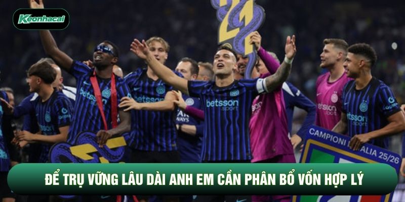 Để trụ vững lâu dài anh em cần phân bổ vốn hợp lý Để trụ vững lâu dài anh em cần phân bổ vốn hợp lý