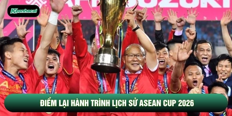 Điểm lại hành trình lịch sử Asean Cup 2026 Điểm lại hành trình lịch sử Asean Cup 2026