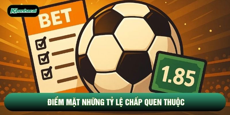 Điểm mặt những tỷ lệ chấp quen thuộc