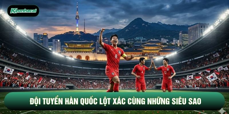 Đội tuyển Hàn Quốc lột xác cùng những siêu sao