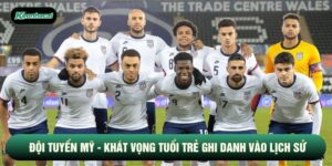 Đội Tuyển Mỹ - Khát Vọng Tuổi Trẻ Ghi Danh Vào Lịch Sử