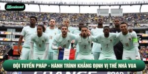 Đội Tuyển Pháp - Hành Trình Khẳng Định Vị Thế Nhà Vua