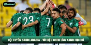 Đội Tuyển Saudi Arabia - Vũ Điệu Chim Ưng Xanh Rực Rỡ