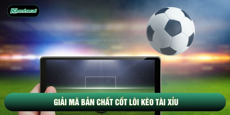 Giải mã bản chất cốt lõi kèo tài xỉu Giải mã bản chất cốt lõi kèo tài xỉu