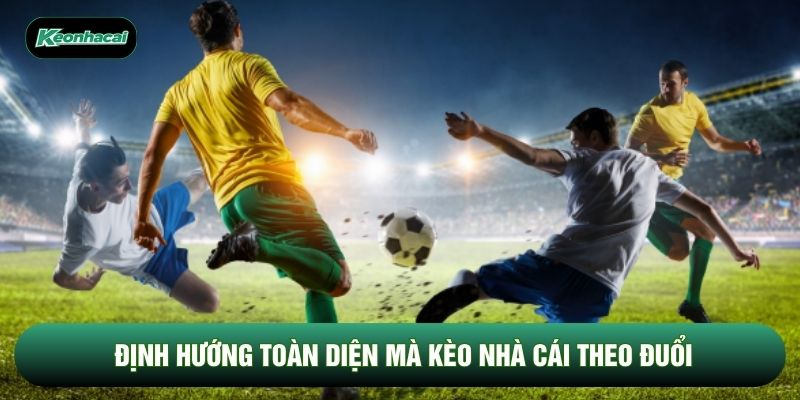 Định hướng toàn diện mà Kèo Nhà Cái theo đuổi Định hướng toàn diện mà Kèo Nhà Cái theo đuổi