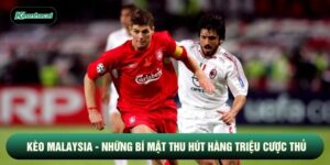 Kèo Malaysia - Những Bí Mật Thu Hút Hàng Triệu Cược Thủ