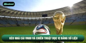 Kèo Nhà Cái VN88 Và Chiến Thuật Đọc Vị Bảng Số Liệu
