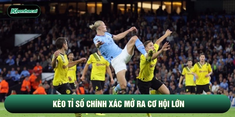 Kèo tỉ số chính xác mở ra cơ hội lớn