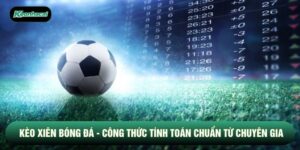 Kèo Xiên Bóng Đá - Công Thức Tính Toán Chuẩn Từ Chuyên Gia