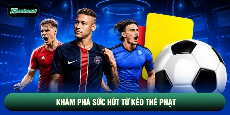 Khám phá sức hút từ kèo thẻ phạt