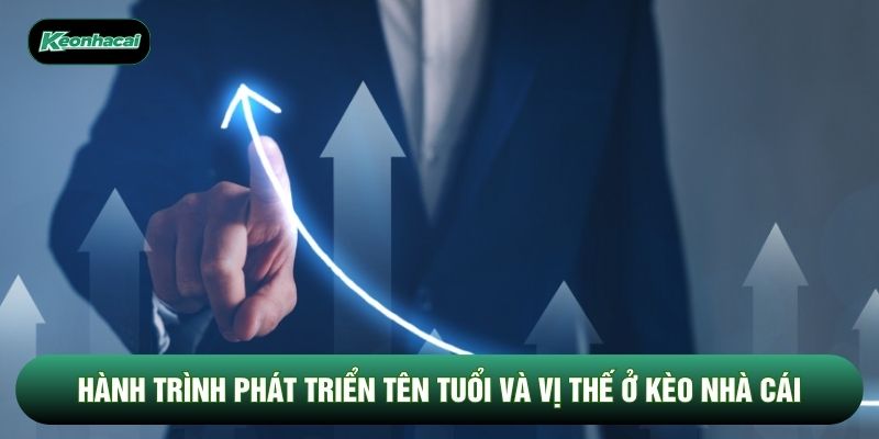 Hành trình phát triển tên tuổi và vị thế ở Kèo Nhà Cái