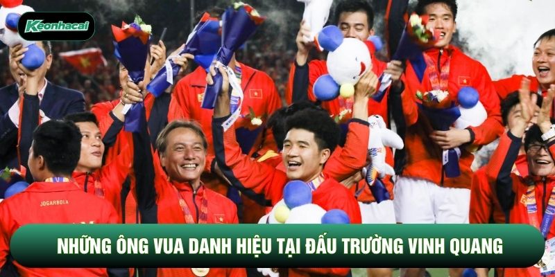 Những ông vua danh hiệu tại đấu trường vinh quang Những ông vua danh hiệu tại đấu trường vinh quang