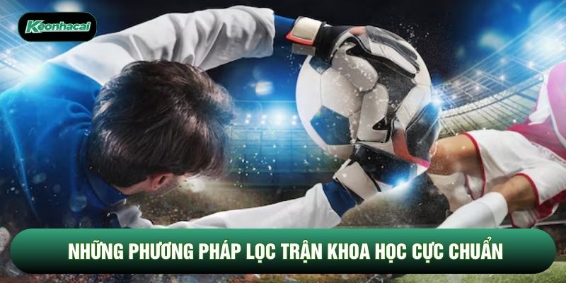 Những phương pháp lọc trận khoa học cực chuẩn