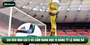 Soi Kèo Nhà Cái 5 Và Cẩm Nang Đọc Vị Bảng Tỷ Lệ Bóng Đá