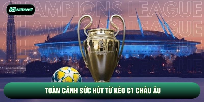 Toàn cảnh sức hút từ kèo C1 châu Âu