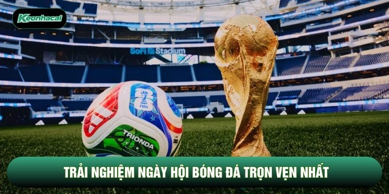 Trải nghiệm ngày hội bóng đá trọn vẹn nhất