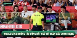 Var Là Gì Và Những Tác Động Bất Ngờ Tới Trận Đấu Quan Trọng