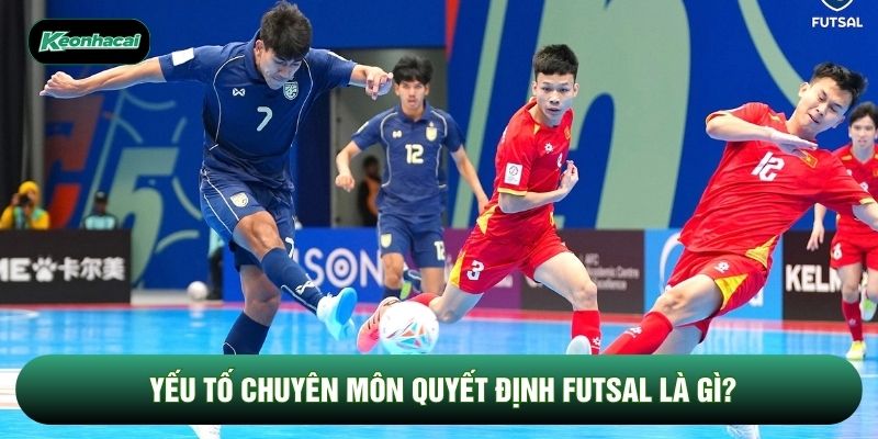 Yếu tố chuyên môn quyết định futsal là gì?