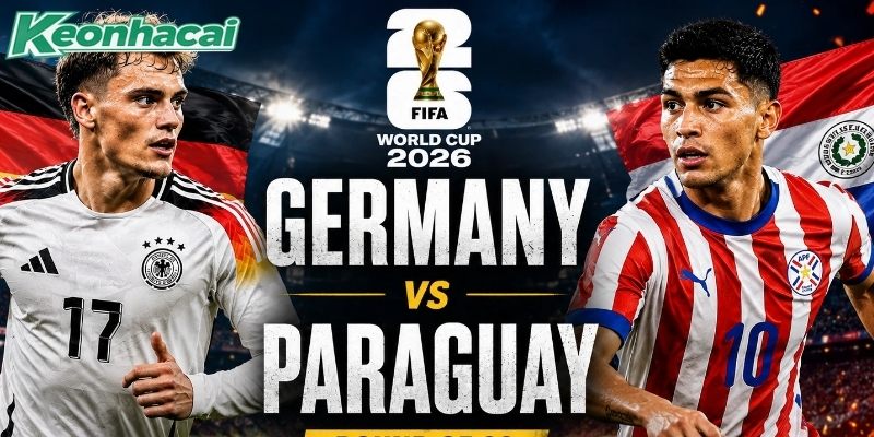 Đức vs Paraguay đều muốn giành vé đi tiếp