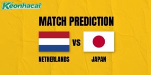 Nhận định Hà Lan vs Nhật Bản, 03h00 15/06 - World Cup 2026