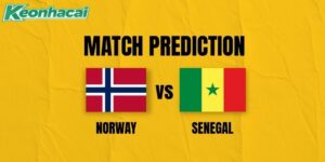 Nhận định Na Uy vs Senegal, 7h ngày 23/06: Định đoạt tấm vé