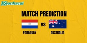 Nhận định Paraguay vs Úc, 9h ngày 26/06: Trận chiến sinh tử