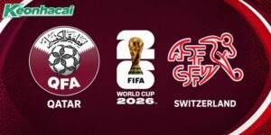 Nhận định Qatar vs Thụy Sĩ, 02h00 ngày 14/6 – World Cup 2026