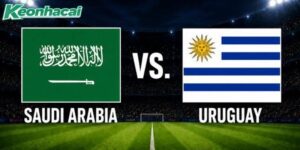Nhận định Saudi Arabia vs Uruguay, 5h ngày 16/06 - World Cup